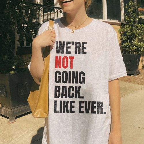 We’re Never Going Back LiKe Ever – Shirt