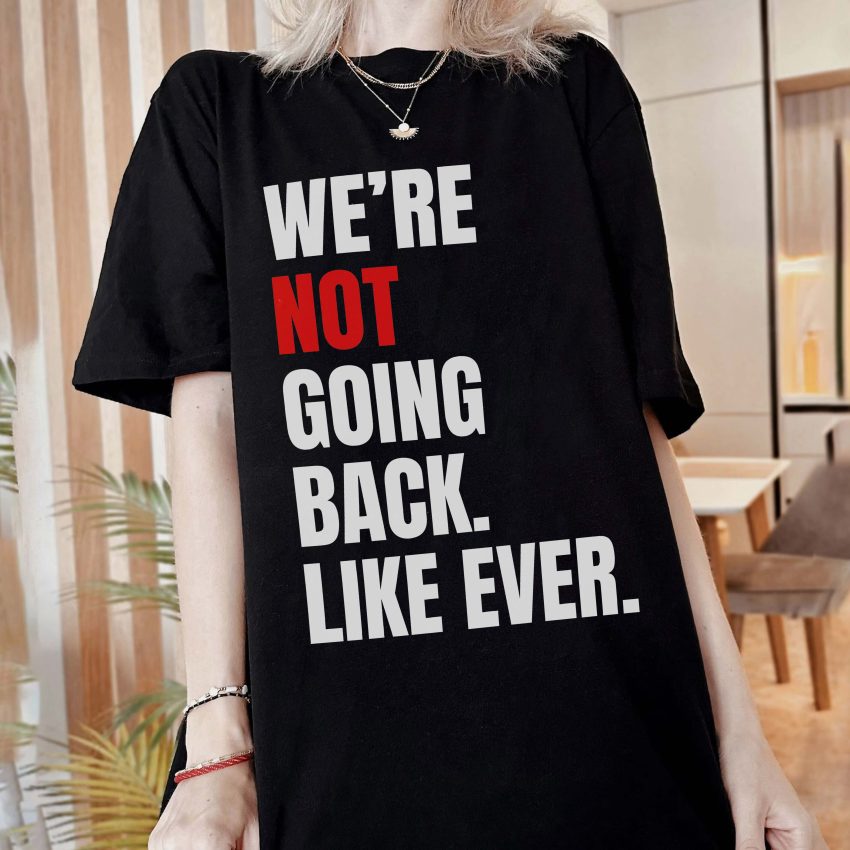 We’re Never Going Back LiKe Ever – Shirt