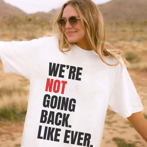 We’re Never Going Back LiKe Ever – Shirt