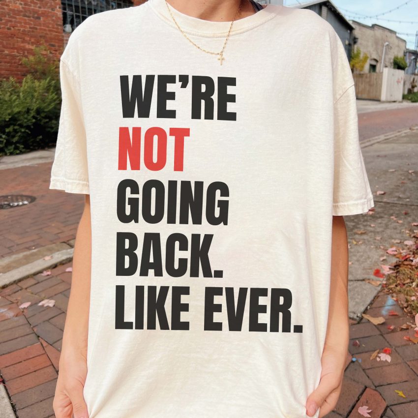 We’re Never Going Back LiKe Ever – Shirt