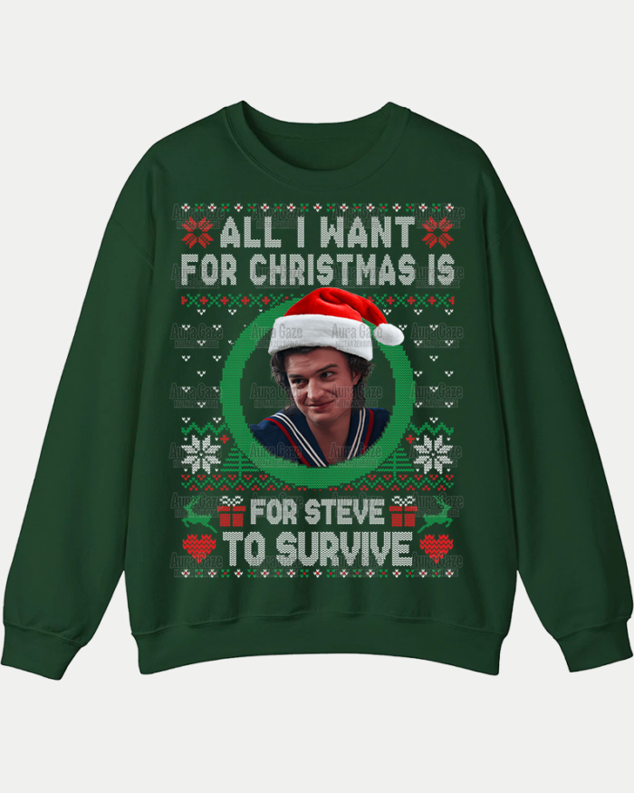 All I Want For Christmas Is For Steve To Survive – Sweatshirt