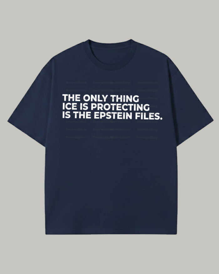 The Only Thing ICE Is Protecting Is The Epstein Files – Tee