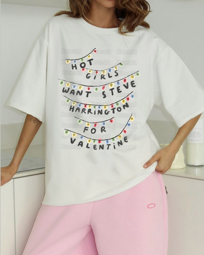 Hot Girls Want Steve Harrington For Valentine – Shirt